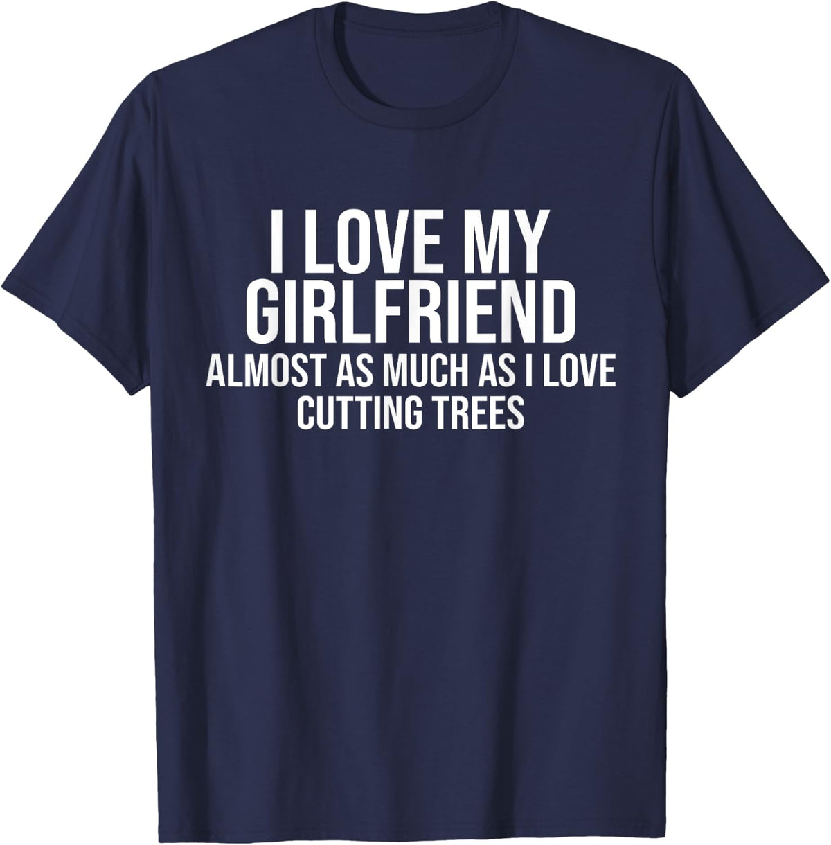 I Love My Girlfriend Funny Logger Logging Boyfriend Gift T-Shirt - Navy Blue