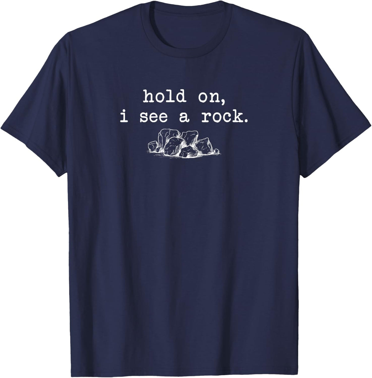 Hold on, i See a Rock - Geology & rockhounding Lovers T-Shirt - Navy Blue