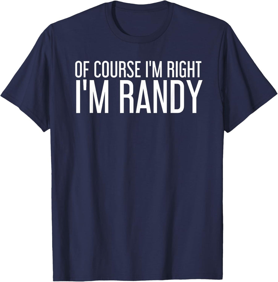 OF COURSE I'M RIGHT I'M RANDY Shirt Funny Gift Idea T-Shirt - Navy Blue