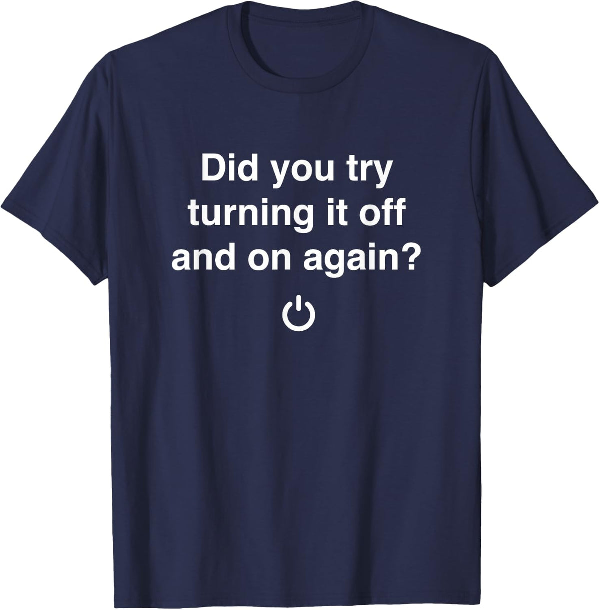Did You Try Turning It Off And On Again Tech Support T-Shirt - Navy Blue