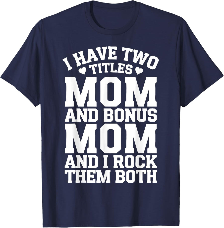 Women I Have Two Titles Mom And Bonus Mom Mommy Mothers Day T-Shirt - Navy Blue