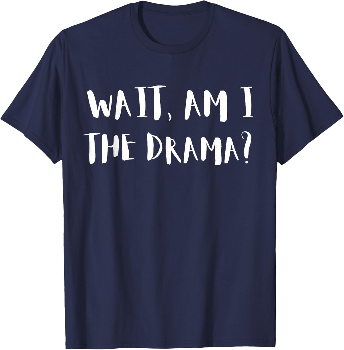 Wait, Am I The Drama? Drama Queen T-Shirt - Navy Blue