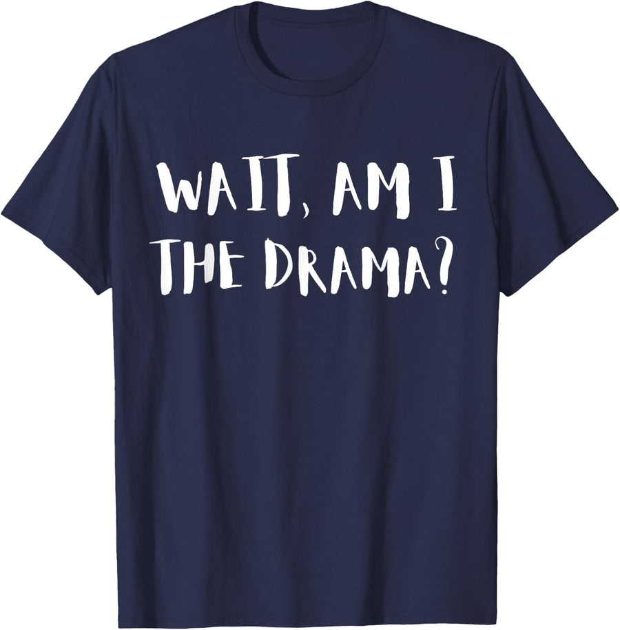 Wait, Am I The Drama? Drama Queen T-Shirt - Navy Blue