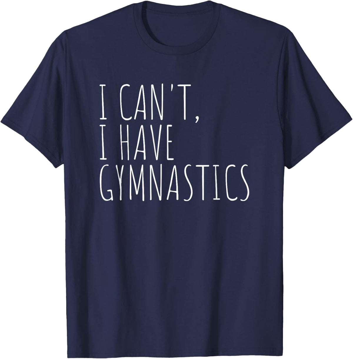I Can't I Have Gymnastics Funny Gymnast Athlete Quote T-Shirt - Navy Blue