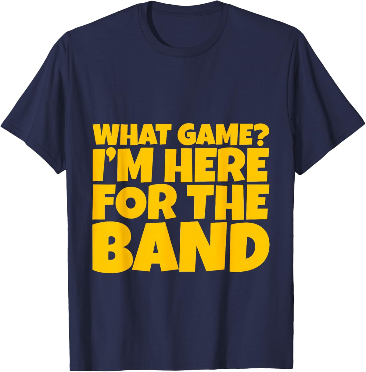 What Game, I'm Here For The Band --- T-Shirt - Navy Blue