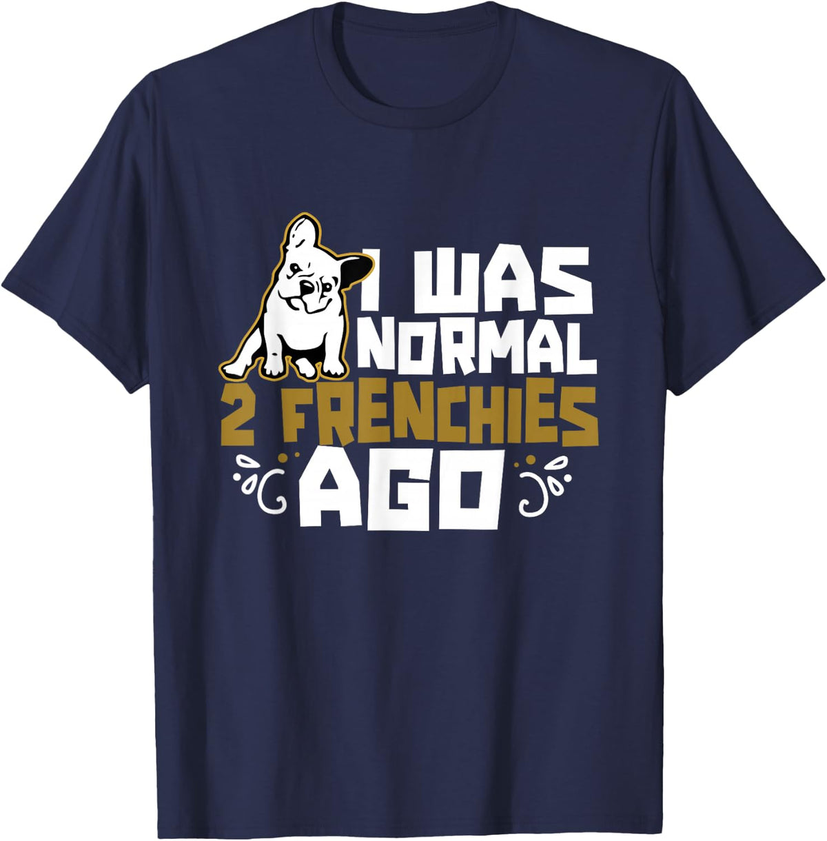 I Was Normal 2 Frenchies Ago Frenchie Owner French Bulldog T-Shirt - Navy Blue