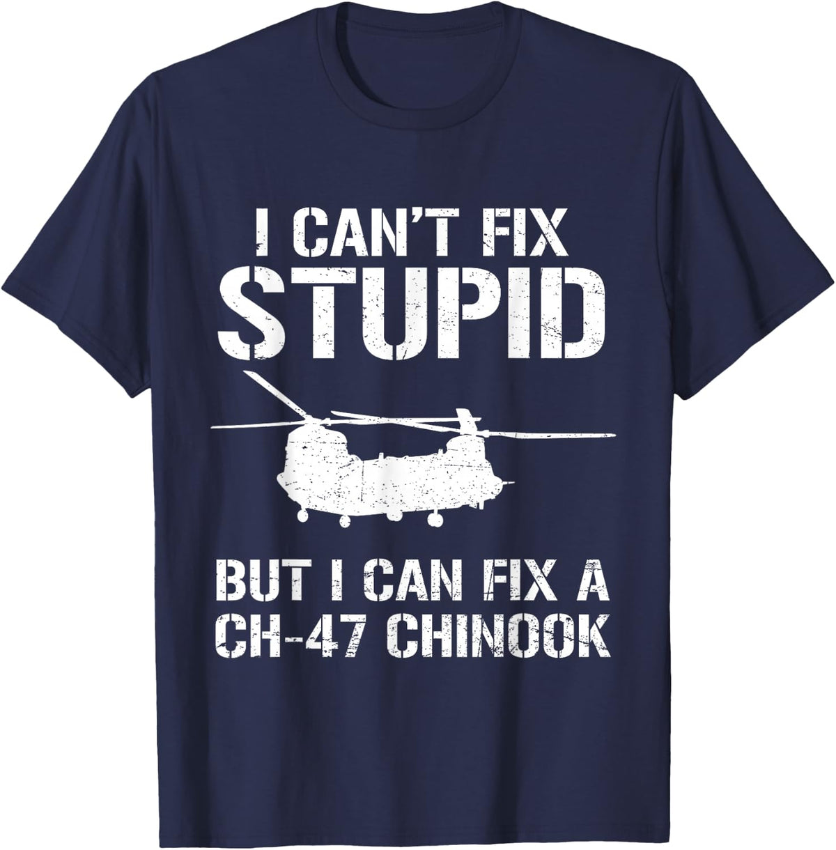 Can't Fix Stupid But I Can Fix CH-47 Chinook Helicopter T-Shirt - Navy Blue