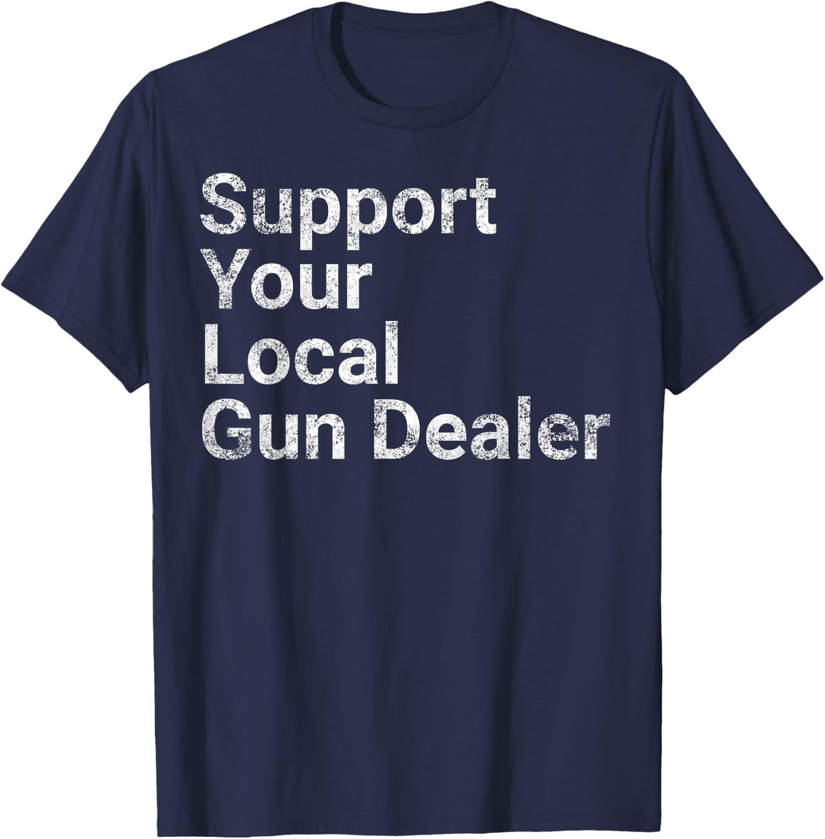 Support Your Local Gun Dealer Love Second Amendment TShirt T-Shirt - Navy Blue