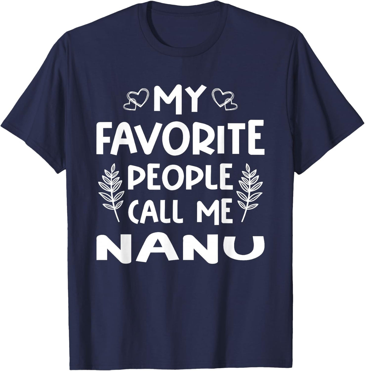 My Favorite People Call Me Nanu Tee Womens and Mens Gifts T-Shirt - Navy Blue