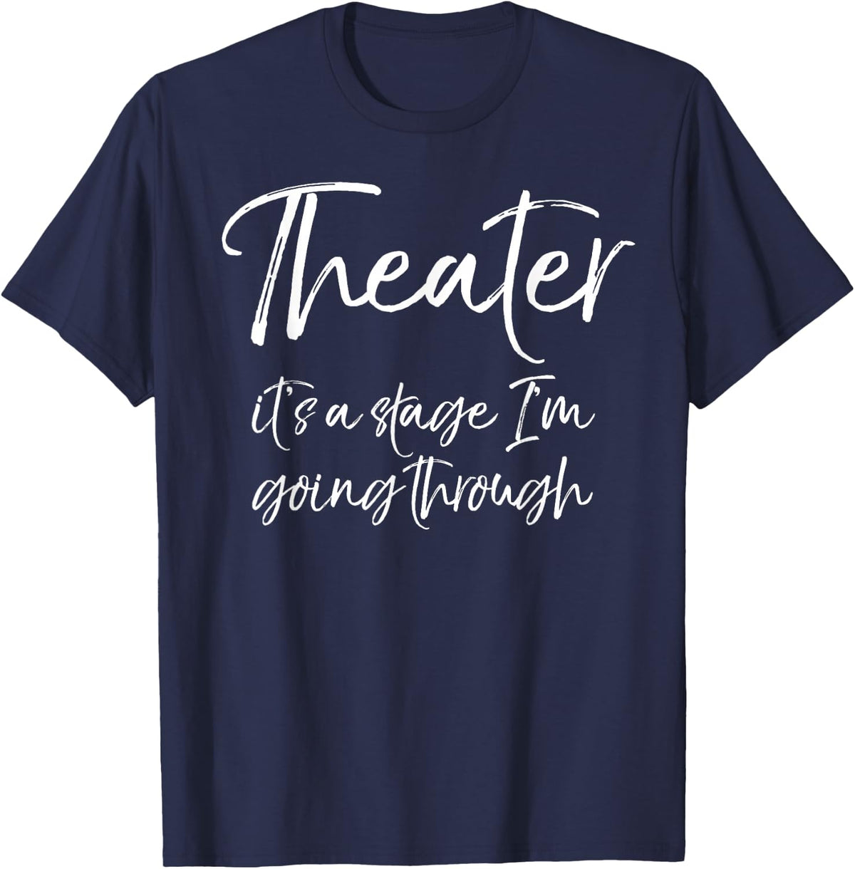 Funny Acting Quote Theater it's a Stage I'm Going Through T-Shirt - Navy Blue