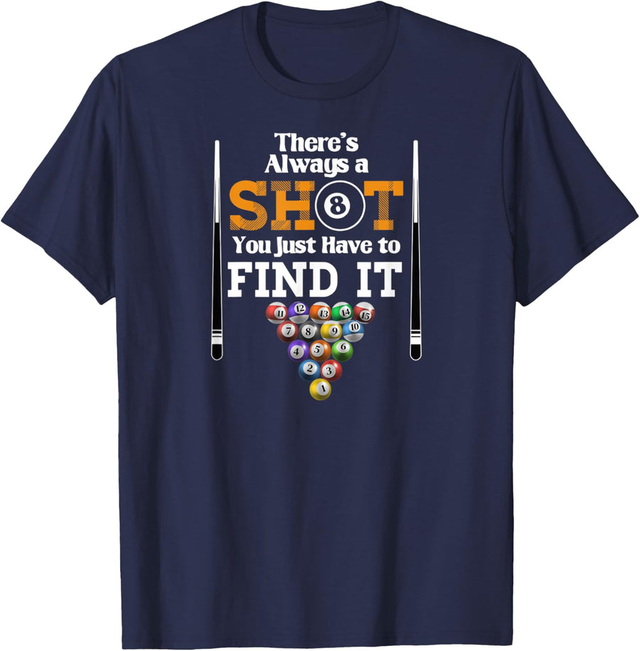 There's Always A Shot You Just Have to FIND IT Pool Billiard T-Shirt - Navy Blue