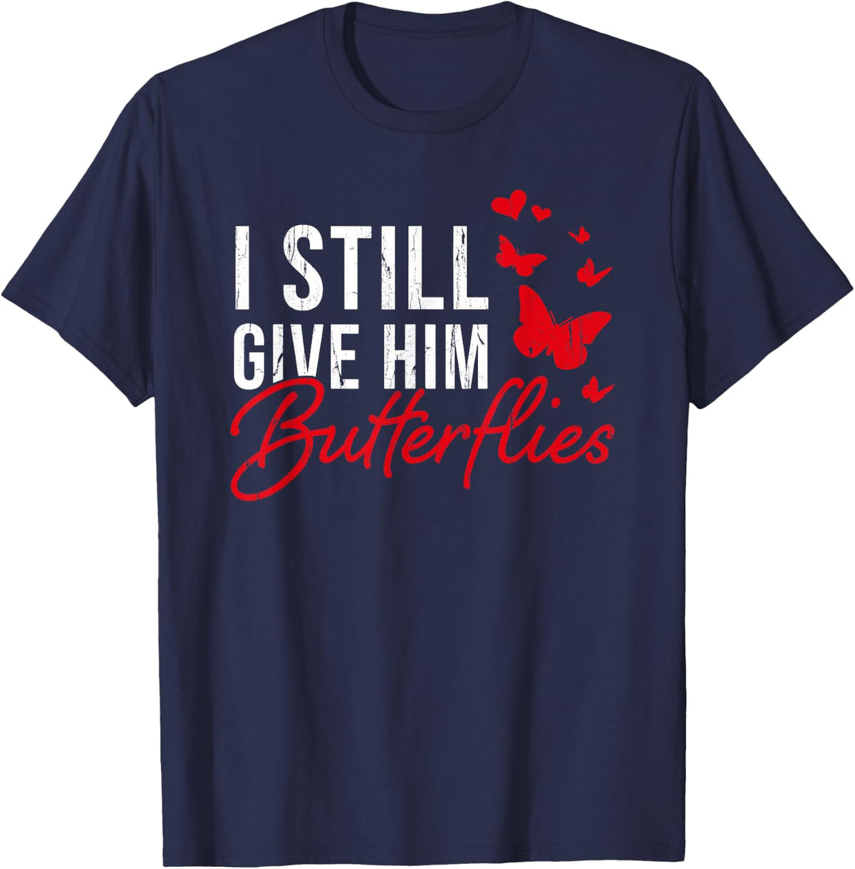 I Still Give Him Butterflies, Funny Valentine Couple T-Shirt - Navy Blue