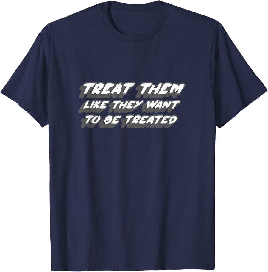 Treat Them Like They Want to Be Treated | Rap Song T-Shirt - Navy Blue