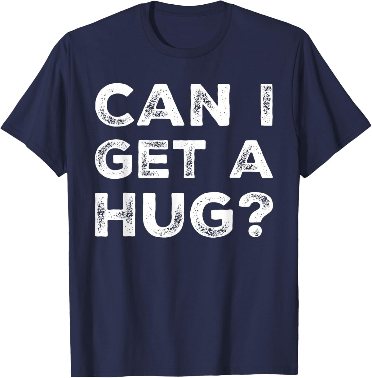 Can I Get A Hug? Funny Quote T-Shirt - Navy Blue