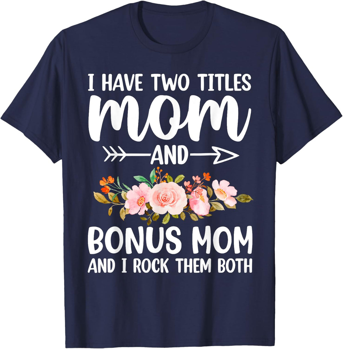 I Have Two Titles Mom And Bonus Mom And I Rock Them Both T-Shirt - Navy Blue