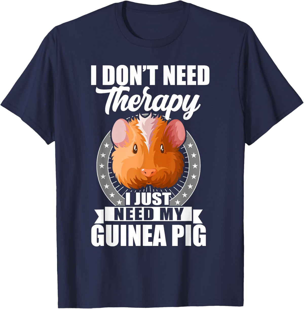 Guinea Pig I Don't Need Therapy I Just Need My Guinea Pig T-Shirt - Navy Blue