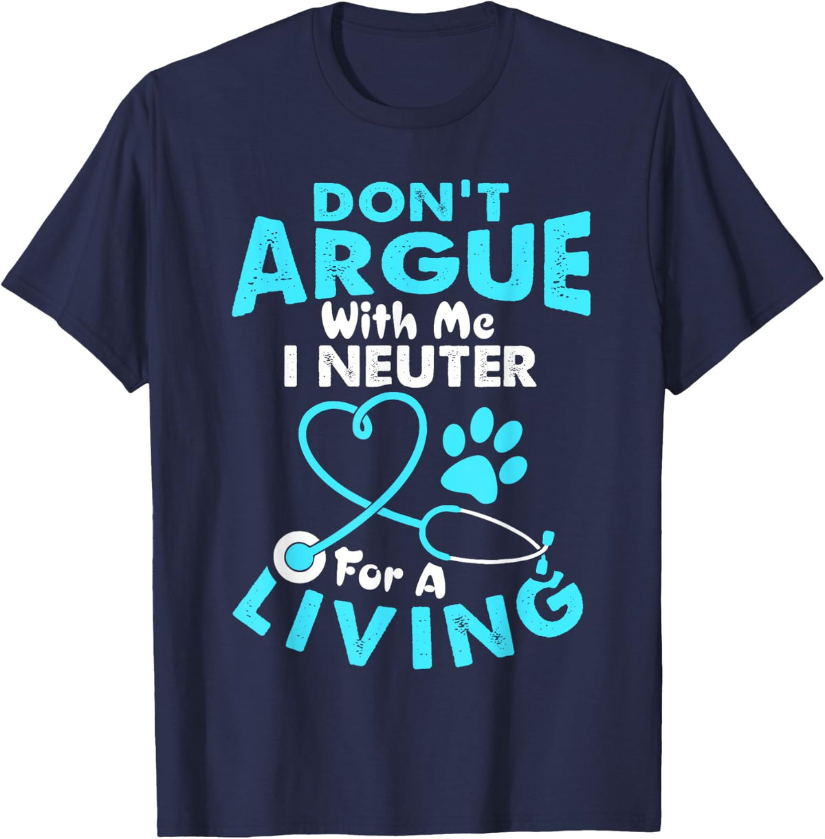 Don't Argue With Me I Neuter For A Living Funny Vet Tech T-Shirt - Navy Blue