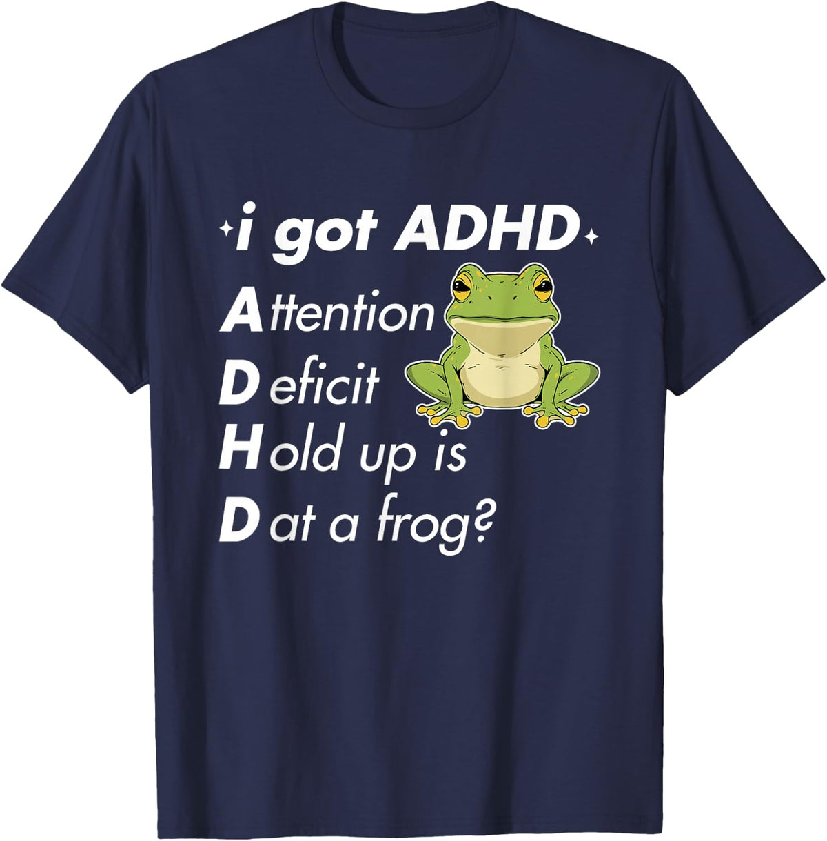 I Got ADHD Attention Deficit Hold Up Is Dat A Frog? Quote T-Shirt - Navy Blue