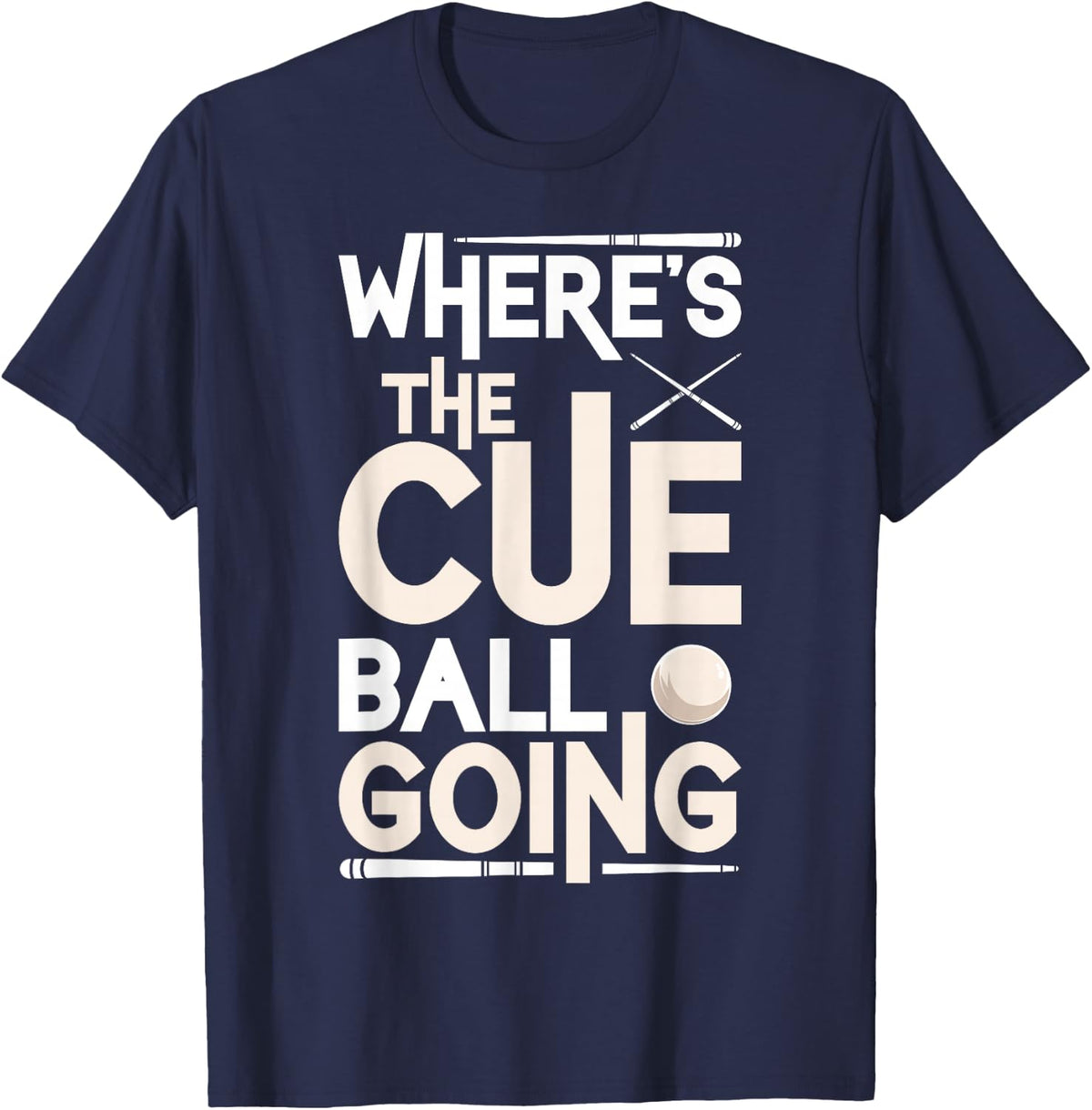 Funny Billiard Player Where’s The Cue Ball Going T-Shirt - Navy Blue