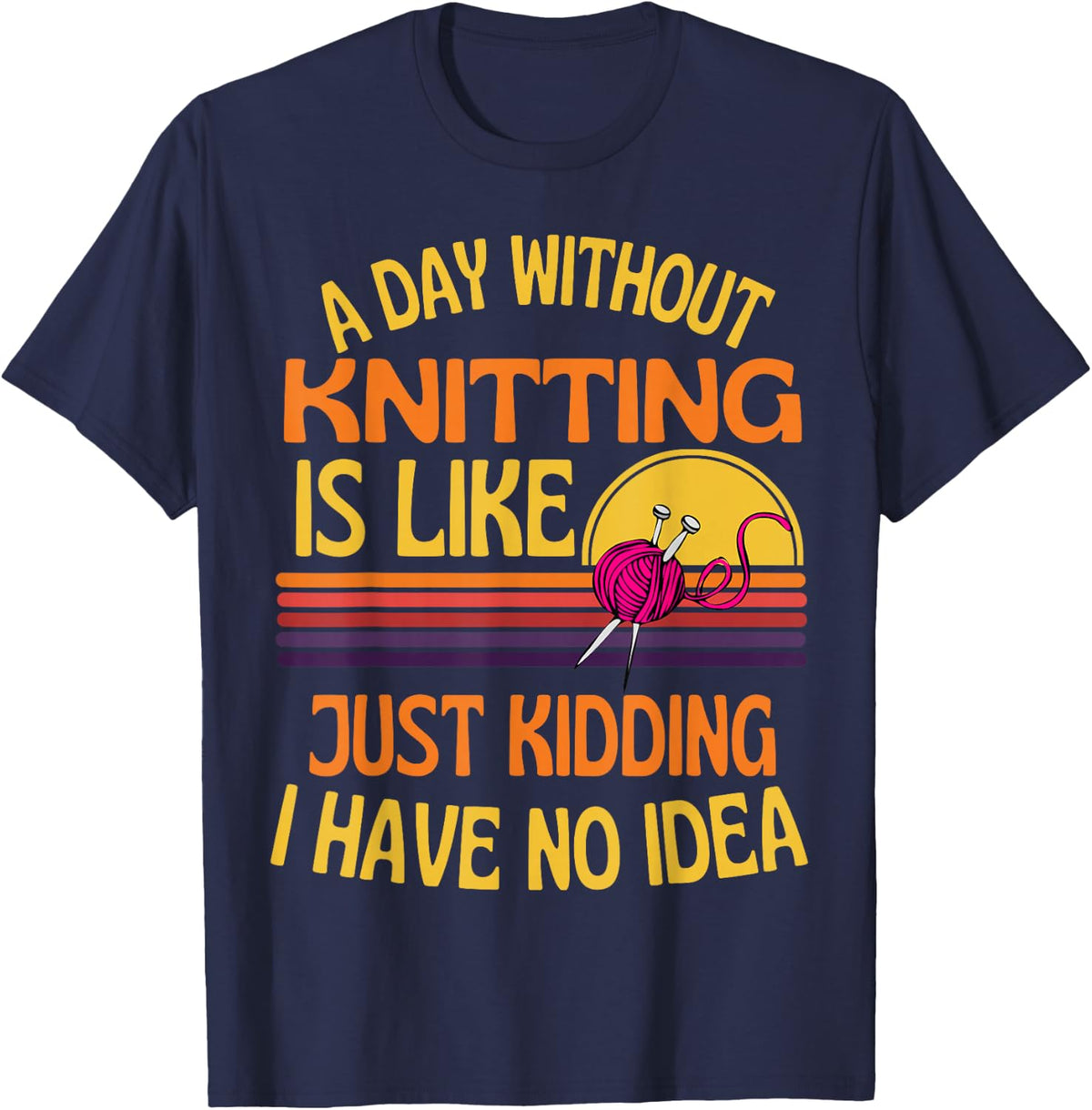 A Day Without Knitting Funny Knitting Humor for Knitters T-Shirt - Navy Blue