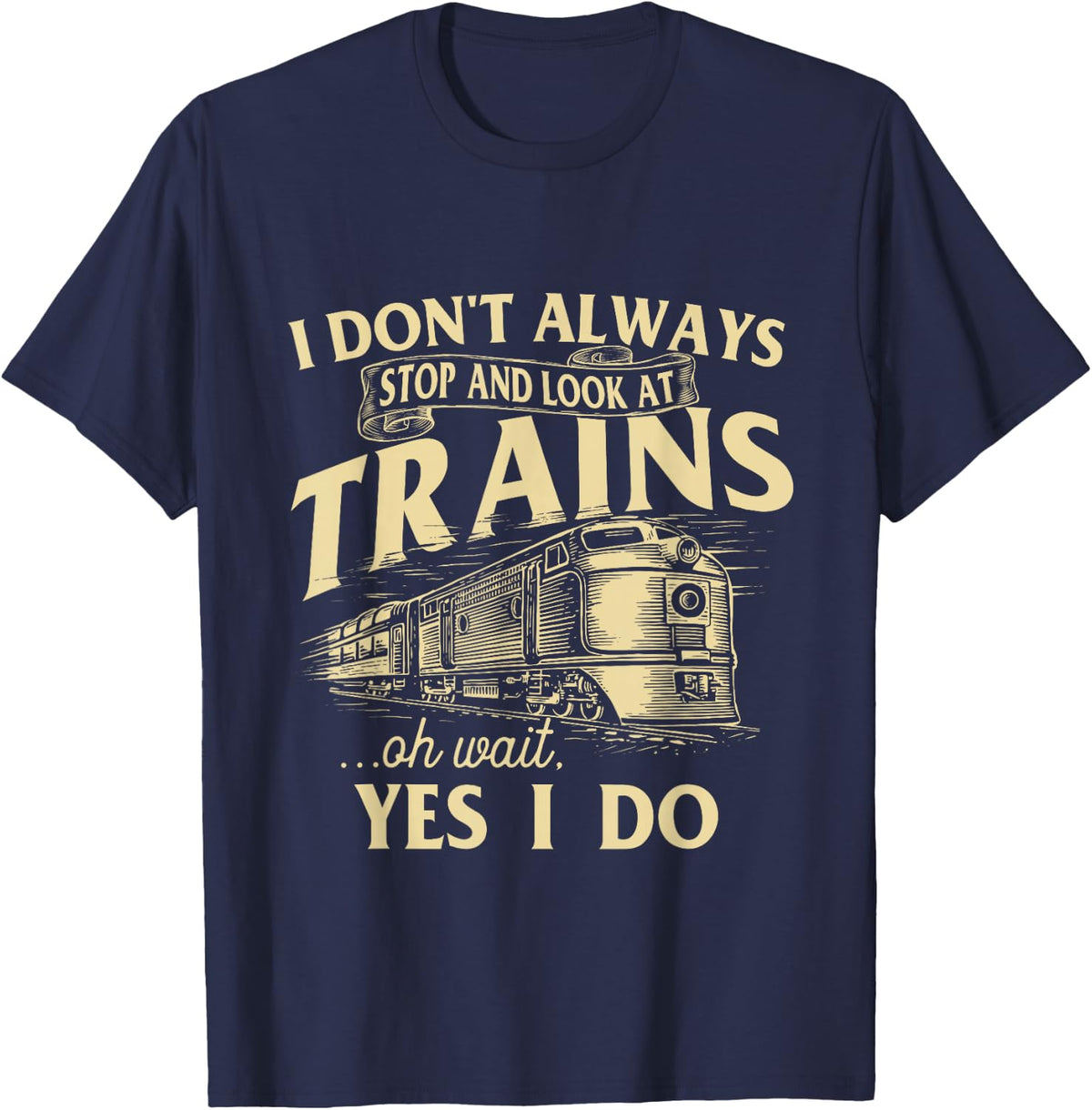 I Don't Always Stop and Look at Trains Trainspotter Railroad T-Shirt - Navy Blue