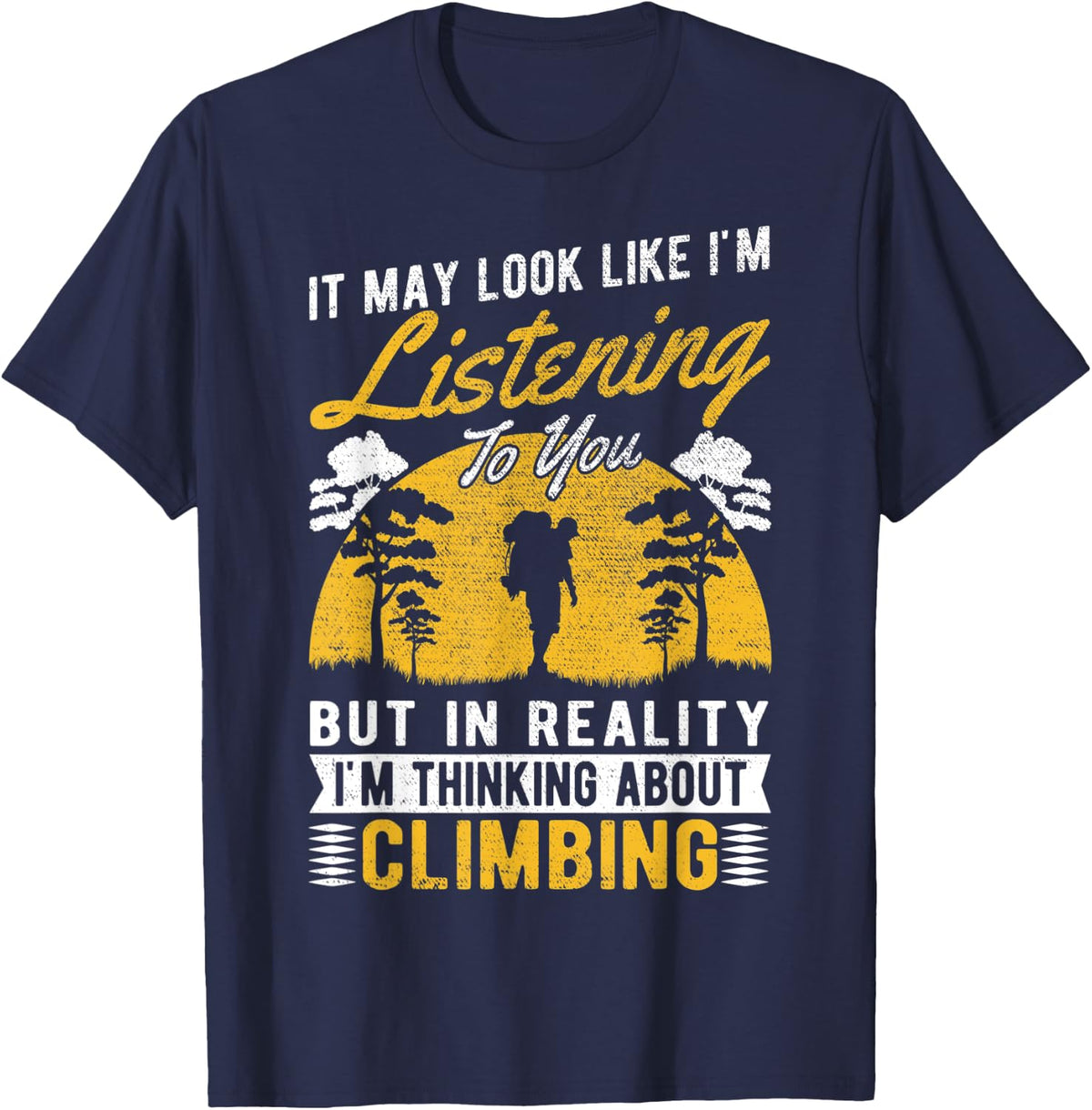 It May Look Like I'm Listening - Climber Climbing T-Shirt - Navy Blue