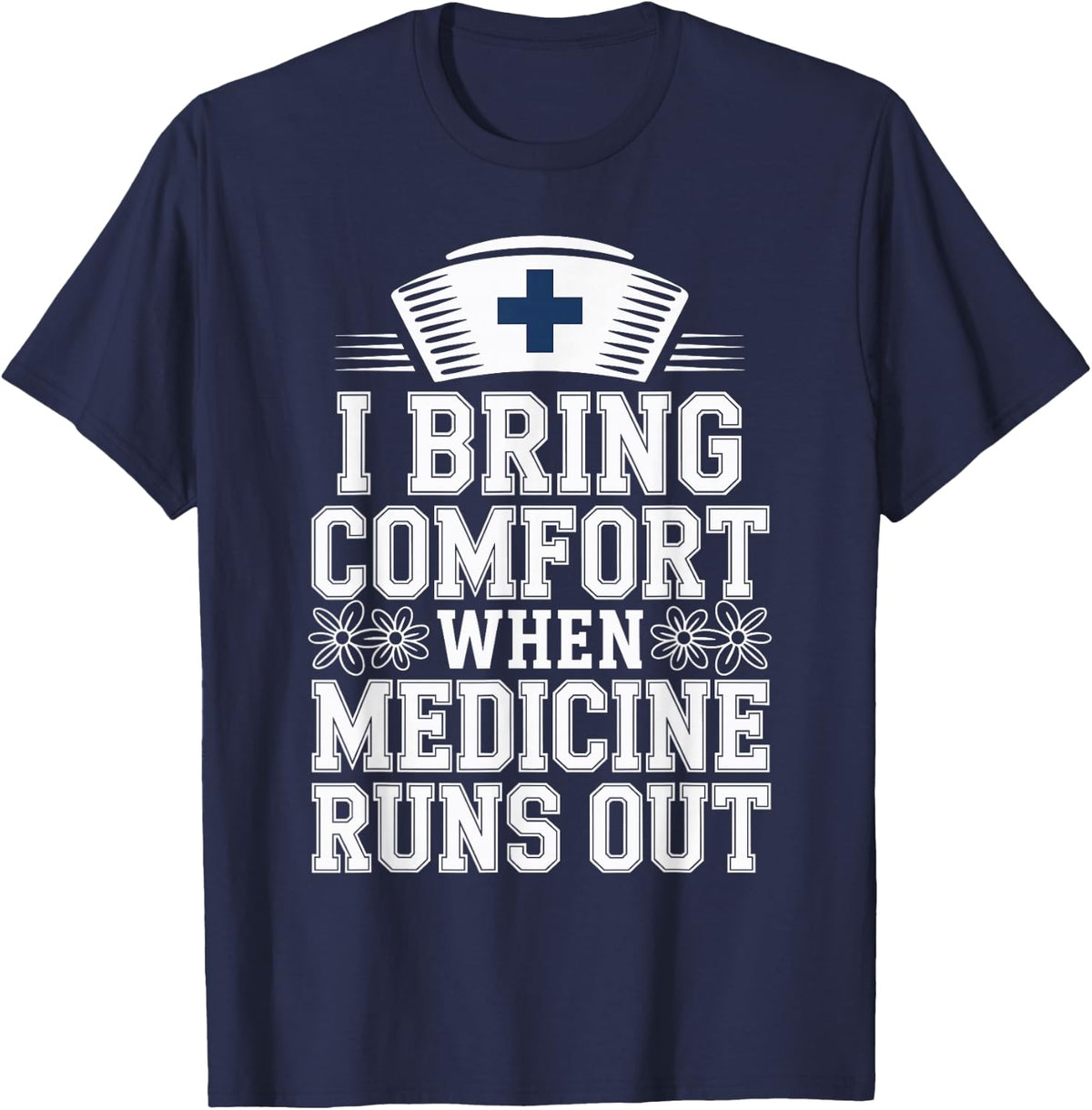 I Bring Comfort When Medicine Runs Out Hospice Nurse T-Shirt - Navy Blue