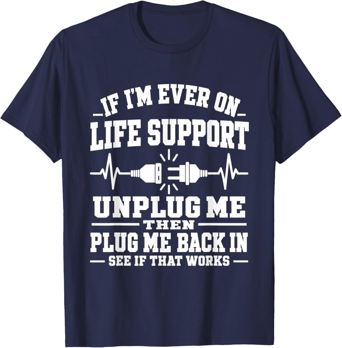 If I'm Ever On Life Support Unplug Me Then Plug Me Back in T-Shirt - Navy Blue
