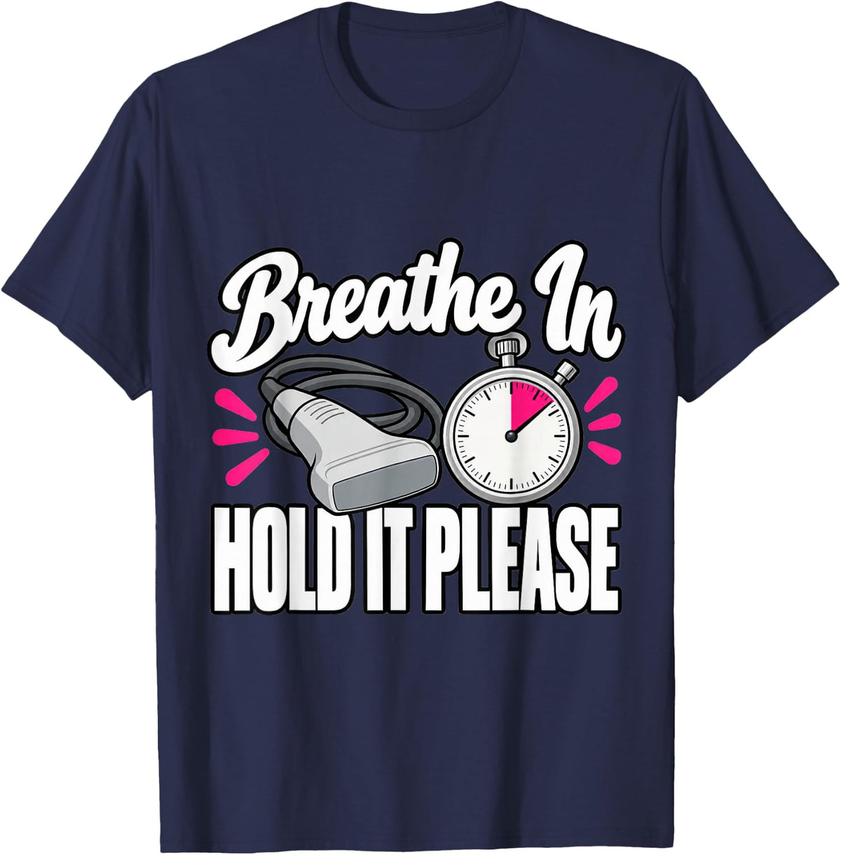 Sonographer Breathe in Hold It Please Sonography Student T-Shirt - Navy Blue