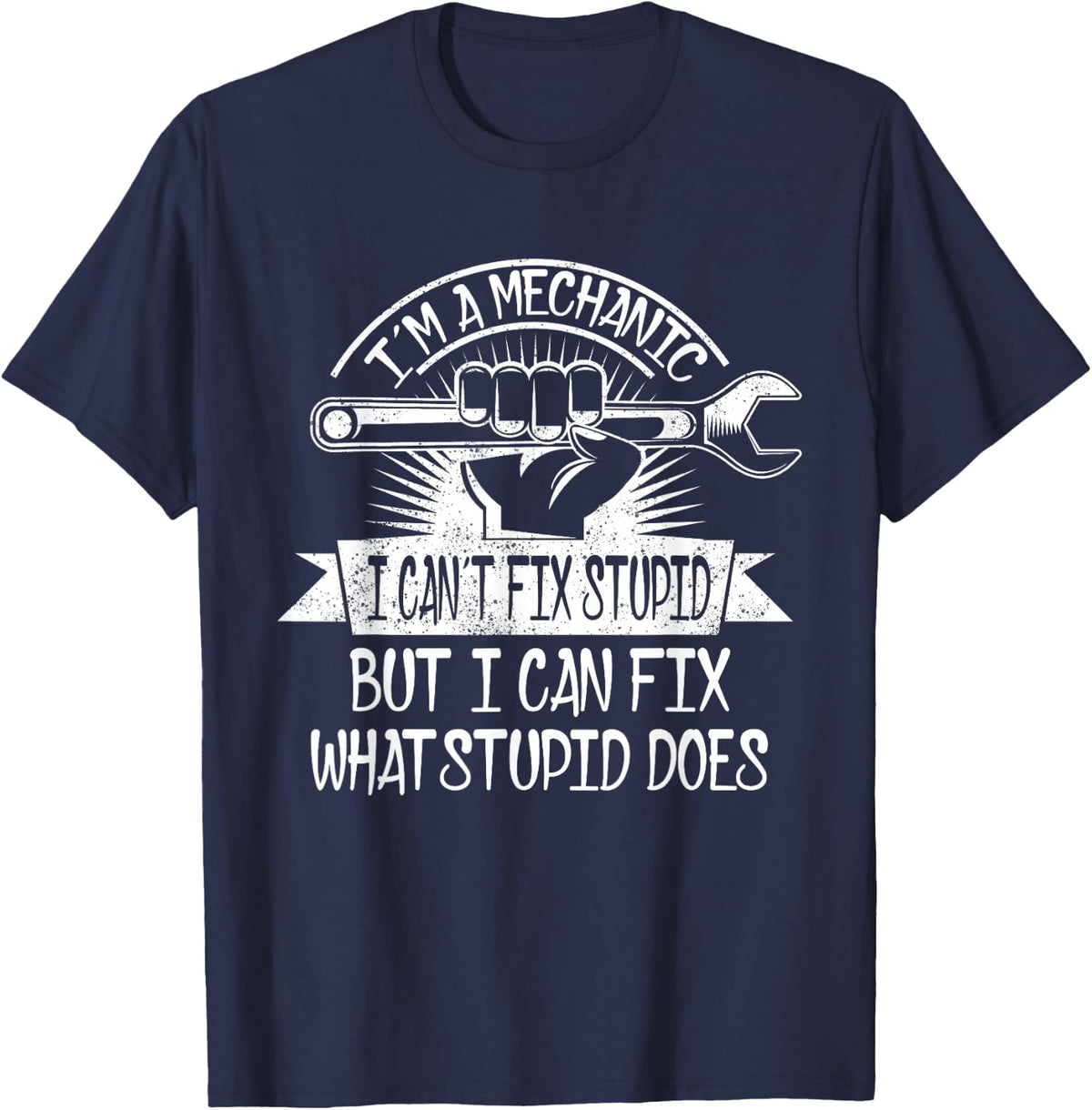 I'm A Mechanic I Can't Fix Stupid I Can Fix What Stupid Does T-Shirt - Navy Blue