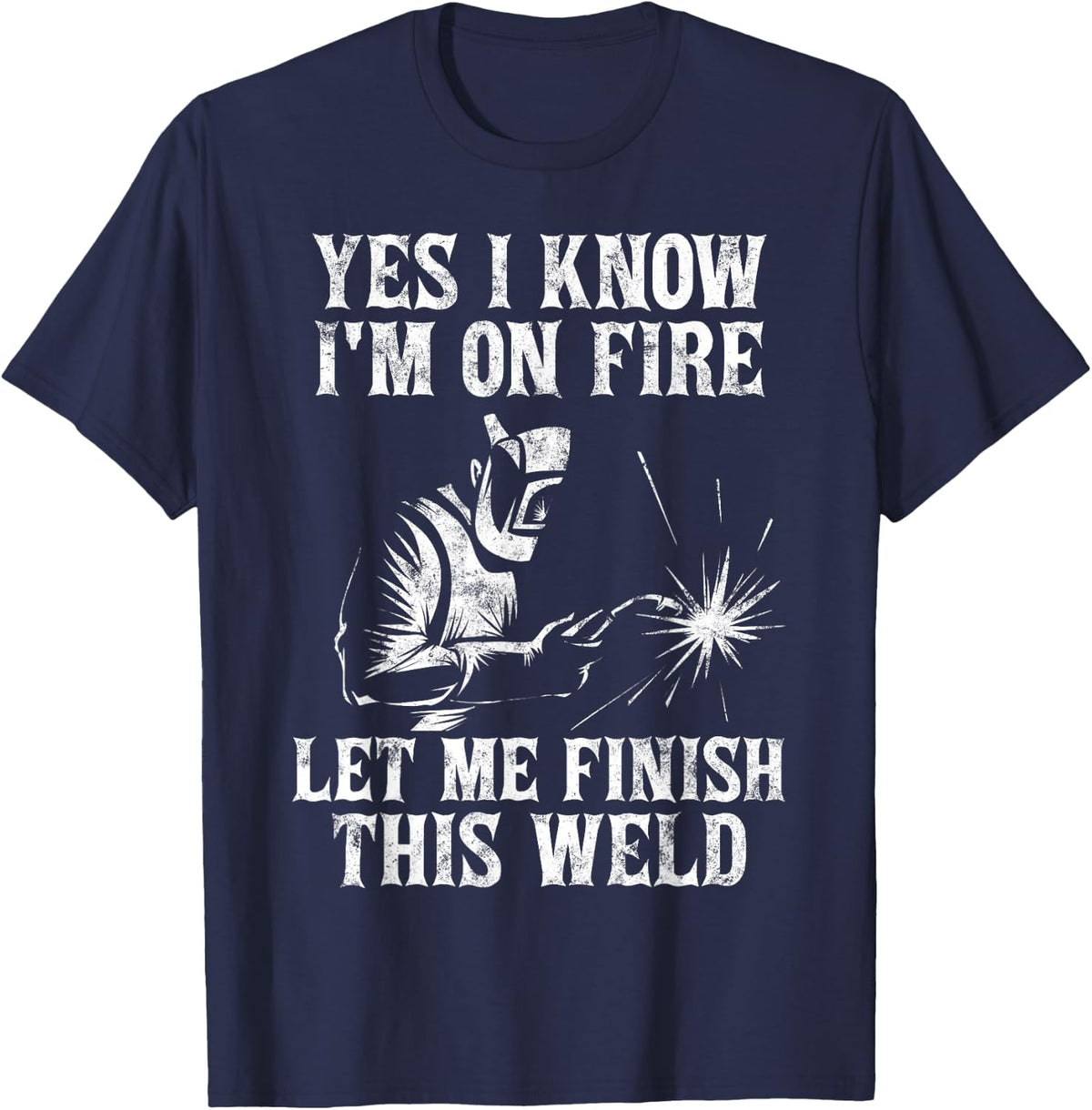 Yes I Know I'm On Fire Let Me Finish This Weld T-Shirt - Navy Blue