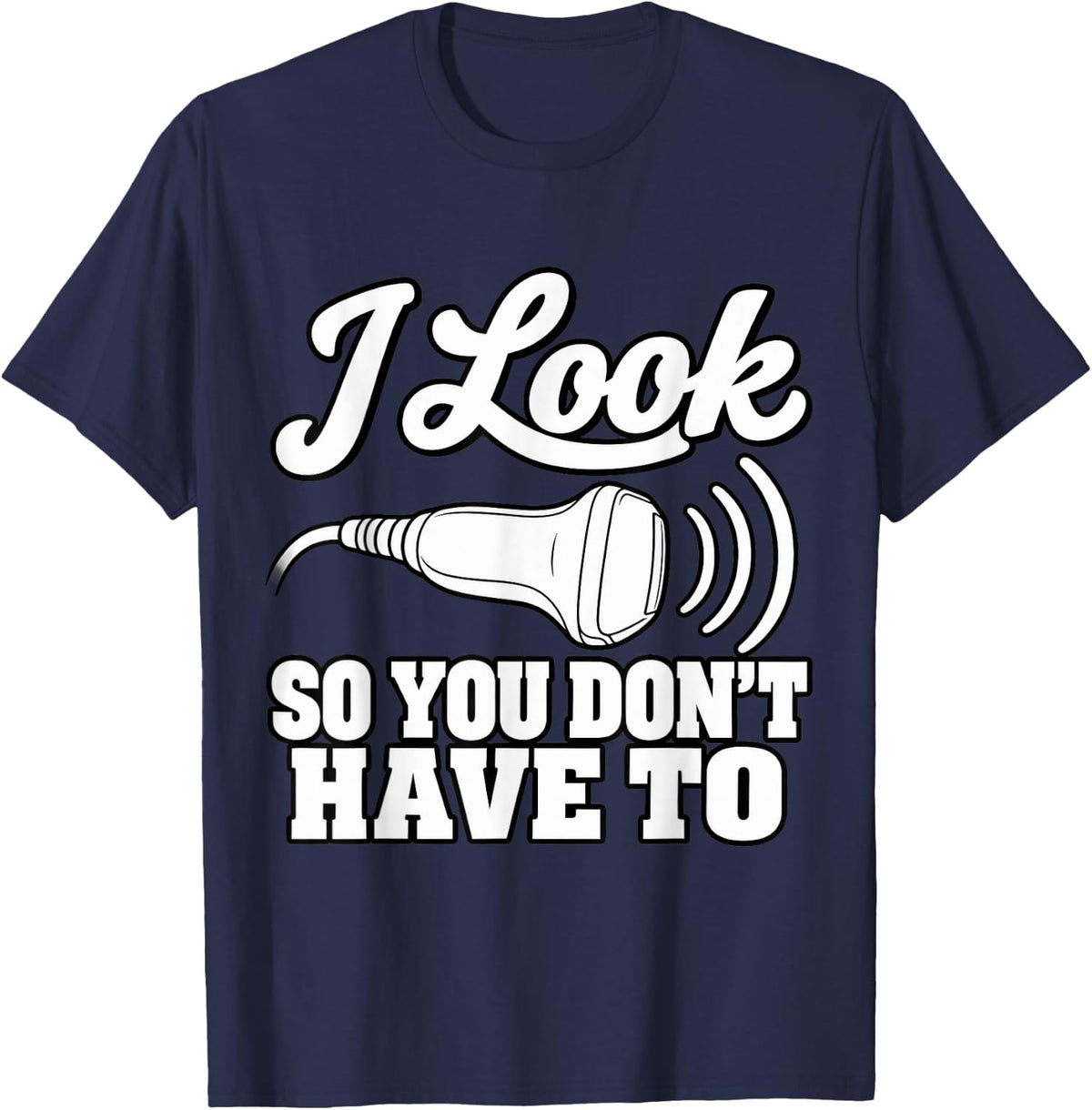 Sonographer I Look Inside So You Don't Have to Medical T-Shirt - Navy Blue