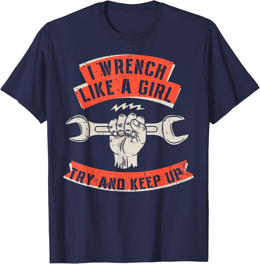 I Wrench Like A Girl Try and Keep Up Funny Mechanic Gifts T-Shirt - Navy Blue
