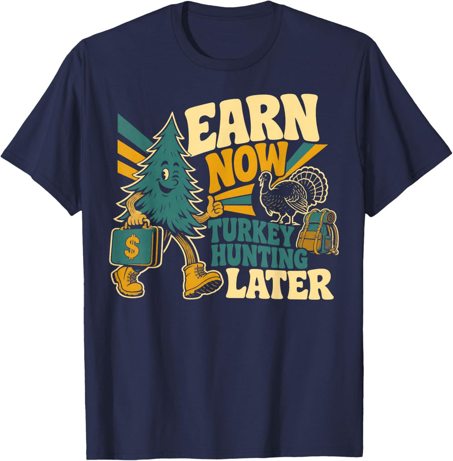 Earn Now Turkey Hunting Later T-Shirt - Navy Blue