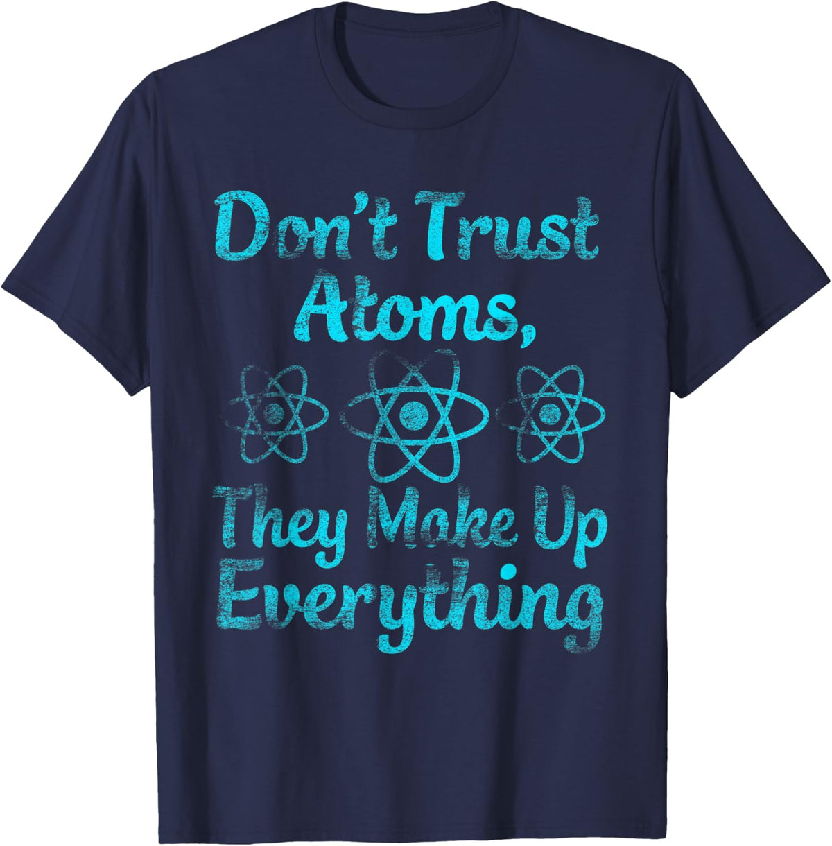 don't trust atoms they make up everything Tee shirt T-Shirt - Navy Blue