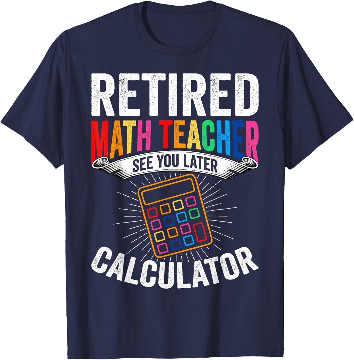 Retired Math Teacher See You Later Calculator Retirement T-Shirt Tee for Men Women - Navy Blue