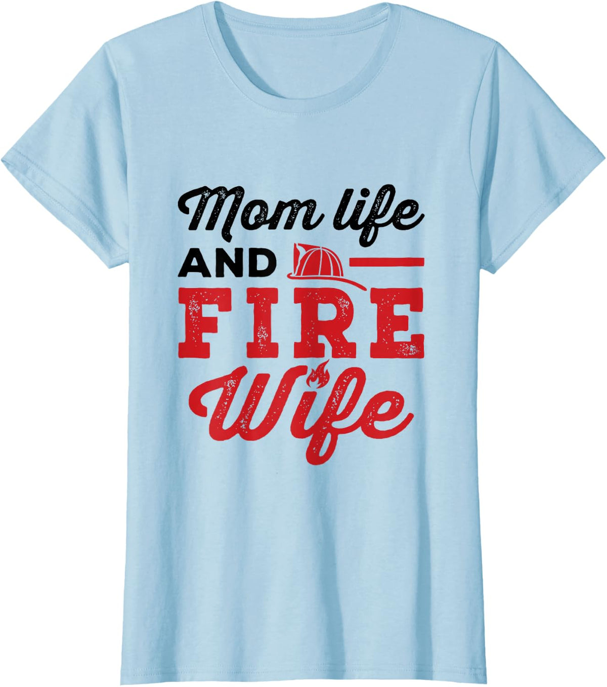 Mom Life and Fire Wife Firefighting Firefighter Spouse Women T-Shirt - Baby Blue