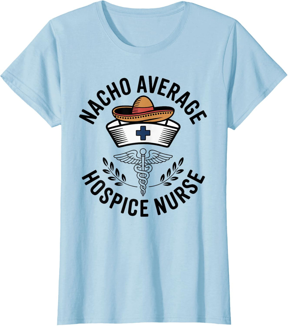 Nacho Average Hospice Nurse Funny Nursing T-Shirt - Baby Blue