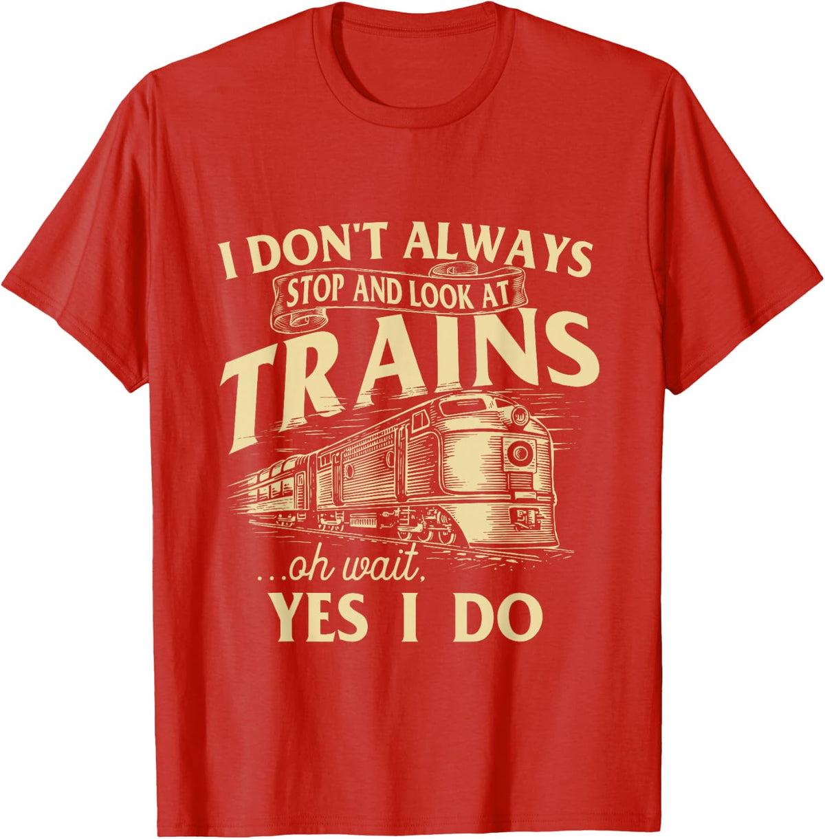 I Don't Always Stop and Look at Trains Trainspotter Railroad T-Shirt - Red