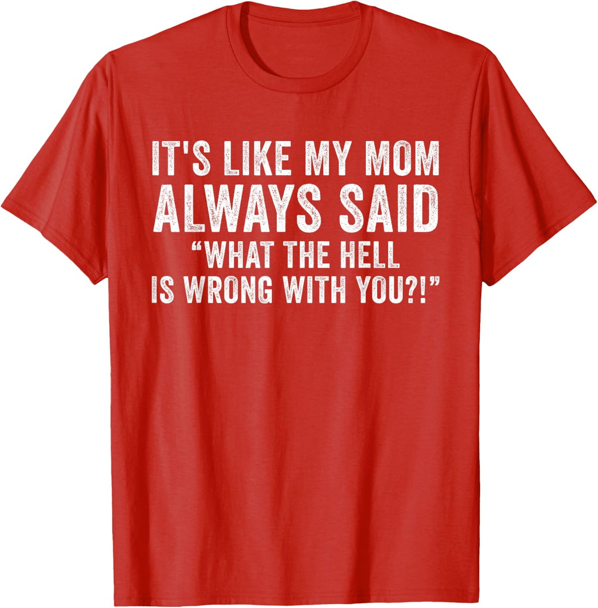 It's Like My Mom Always Said What's Wrong Funny Vintage T-Shirt - Red