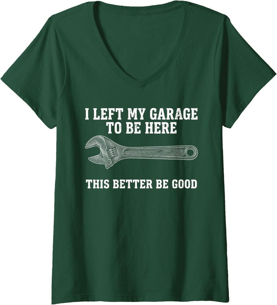 Women's I Left My Garage to Be Here This Better Be Good Father's Day V-Neck T-Shirt - Dark Green