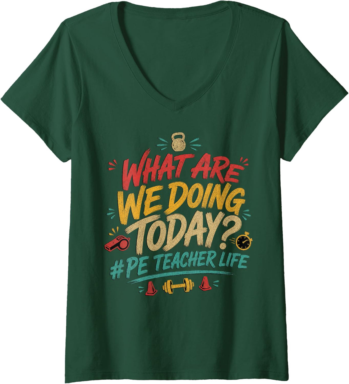 Women's What are We Doing Today PE Teacher Life Motivational V-Neck T-Shirt - Dark Green