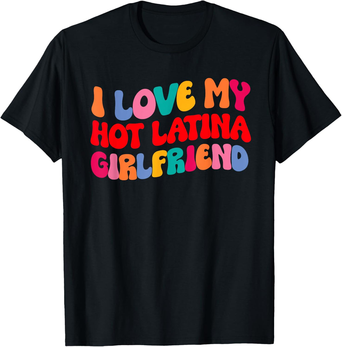 I Love My Hot Girlfriend I Love My Hot Latina Girlfriend T-Shirt - Black