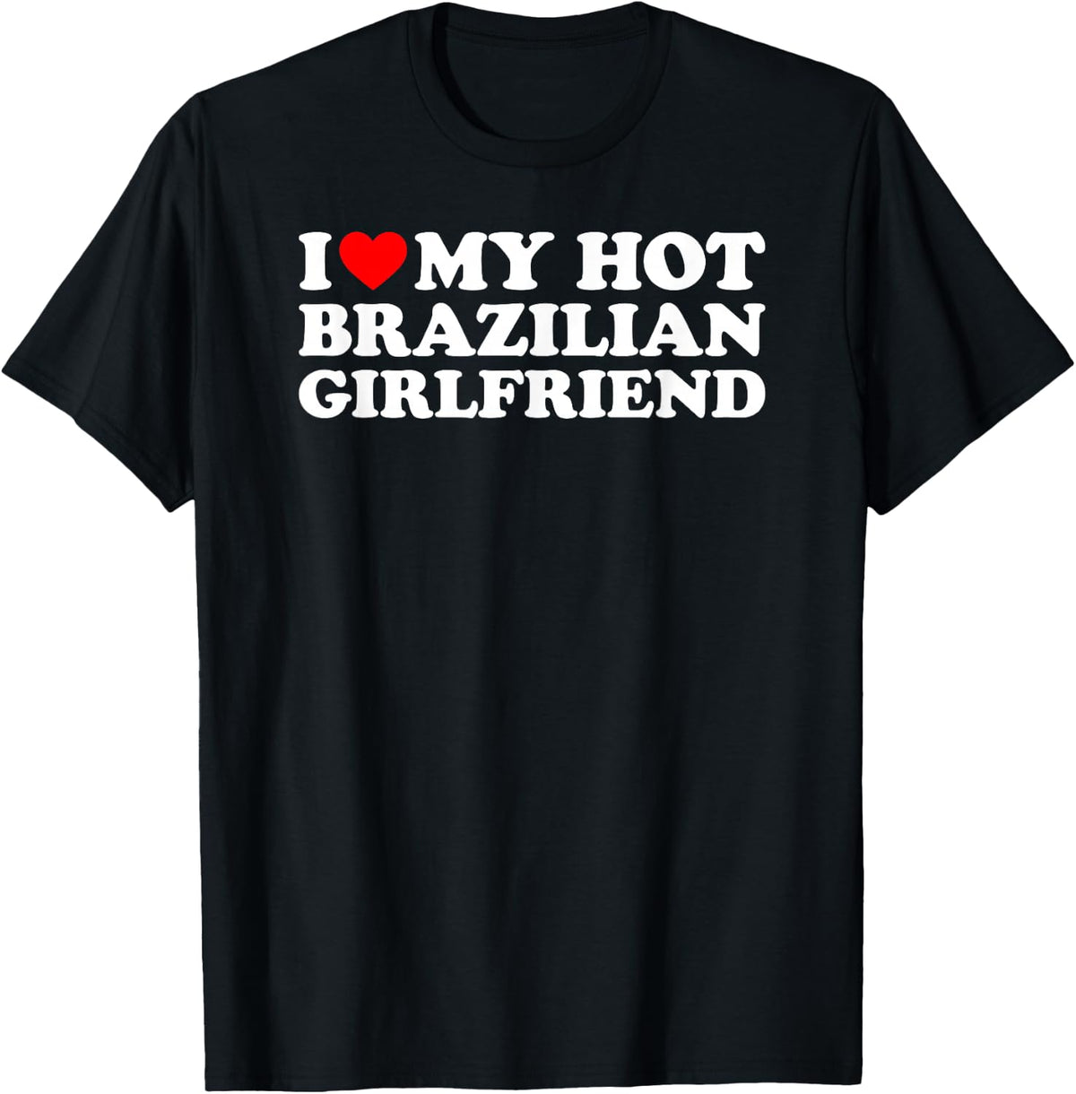 I Love My Hot Brazilian Girlfriend T-Shirt - Black
