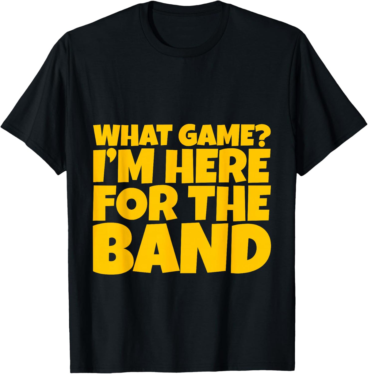 What Game, I'm Here For The Band --- T-Shirt - Black
