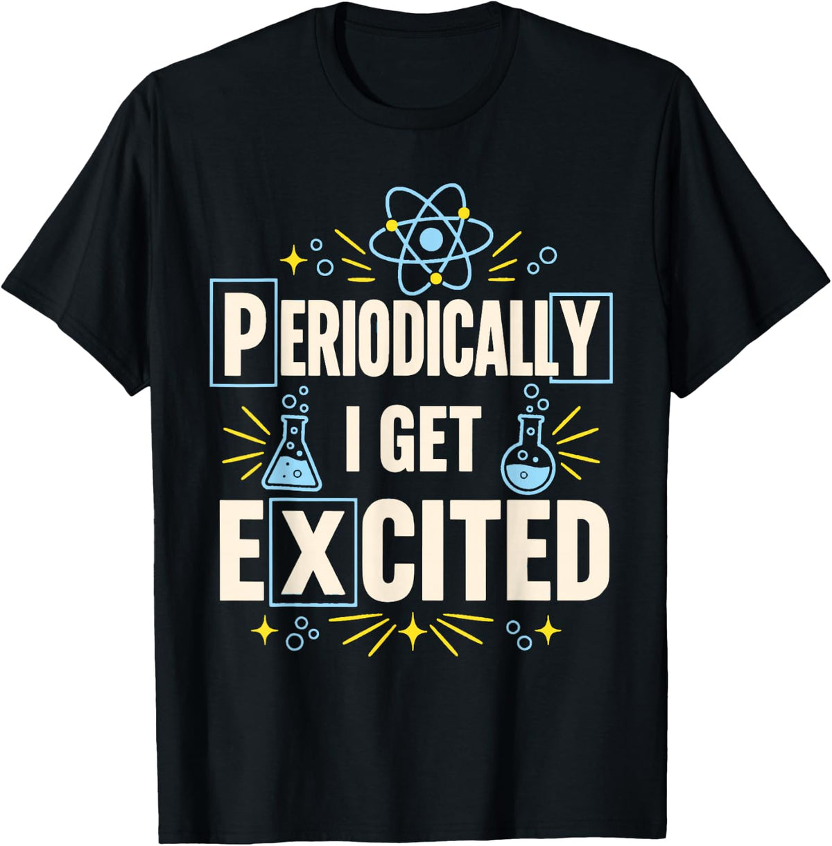 Periodically I Get Excited Chemistry Science Lab Joke T-Shirt - Black