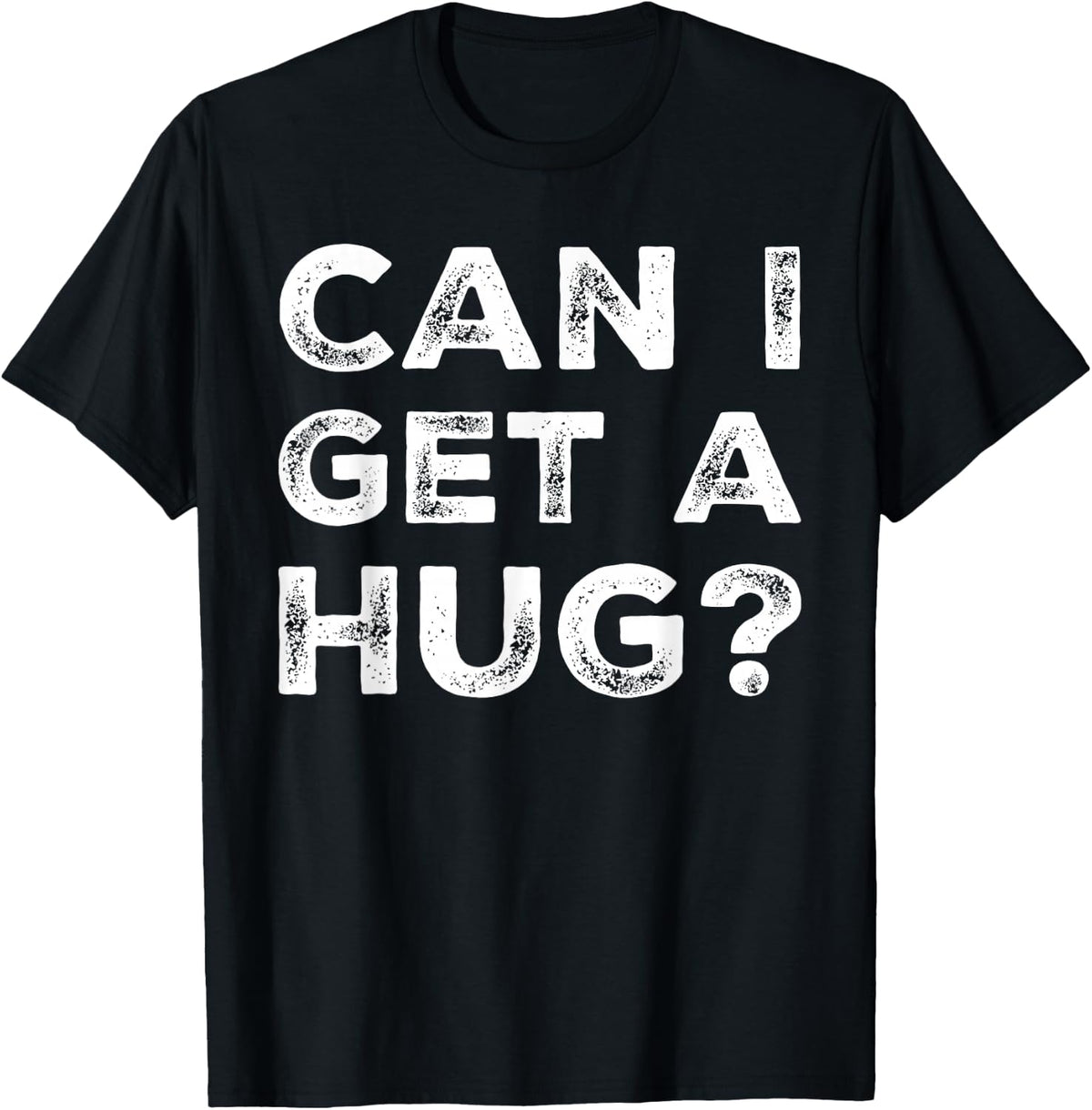 Can I Get A Hug? Funny Quote T-Shirt - Black