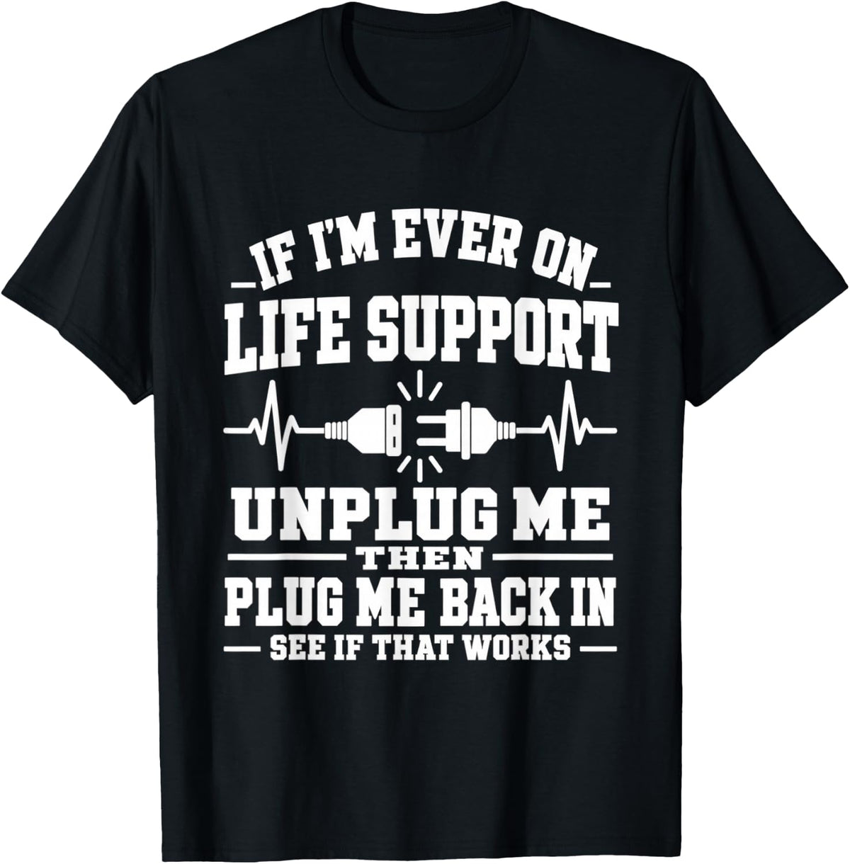 If I'm Ever On Life Support Unplug Me Then Plug Me Back in T-Shirt - Black