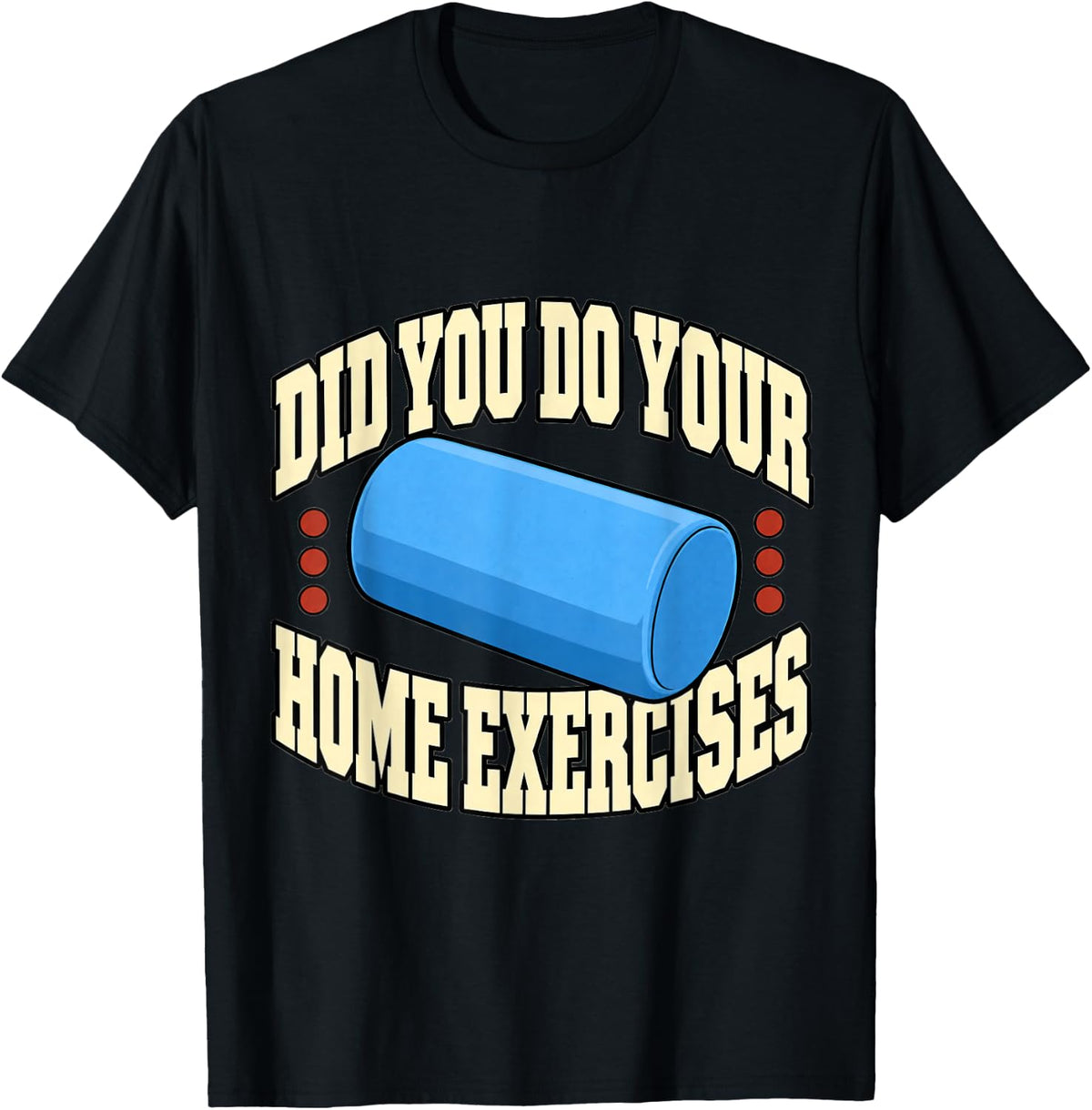 Physical Therapist Did You Do Your Home Exercises Roller PT T-Shirt - Black
