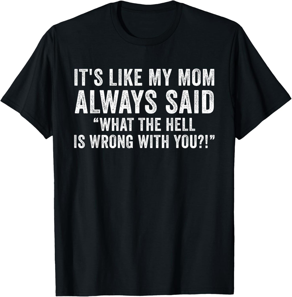 It's Like My Mom Always Said What's Wrong Funny Vintage T-Shirt - Black